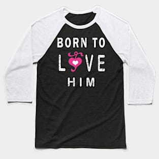 BORN TO LOVE HIM - COUPLE VANTENLINE Baseball T-Shirt